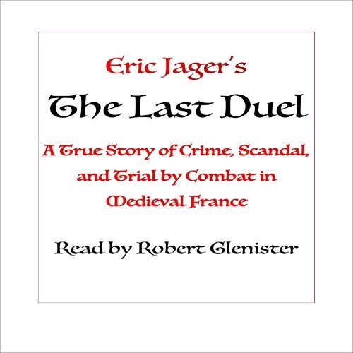 The Last Duel: A True Story of Crime, Scandal, and Trial by Combat in Medieval France