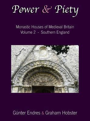 Power and Piety: Monastic Houses of Medieval Britain - Volume 2 - Southern England