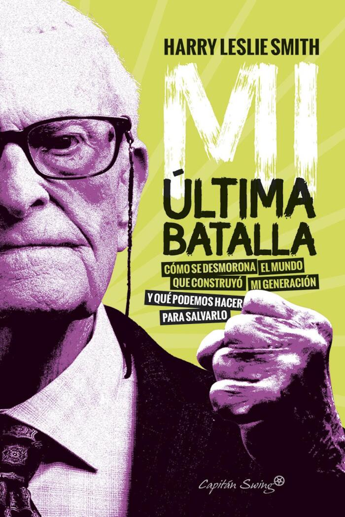 Mi Última Batalla: Cómo Se Desmorona El Mundo Que Construyó Mi Generación Y Qué Podemos Hacer Para Salvarlo