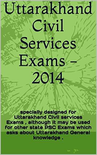 Uttarakhand Civil Services Exams -2014: specially designed for Uttarakhand Civil services Exams , although it may be used for other state PSC Exams which asks about Uttarakhand General knowledge .