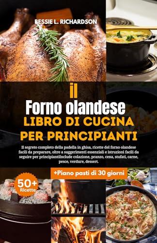 Forno olandese Libro di cucina per principianti: Il segreto completo della padella in ghisa, ricette del forno olandese facili da preparare