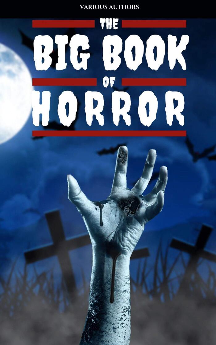 The Big Book of the Masters of Horror, Weird and Supernatural Short Stories: 120+ Authors and 1000+ Stories in One Volume