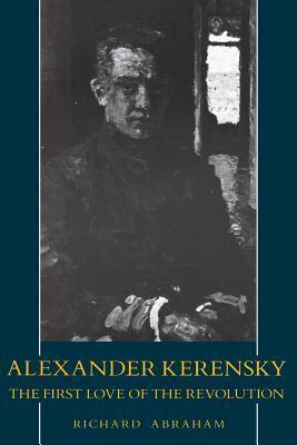 Alexander Kerensky: The First Love of the Revolution