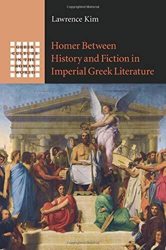 Homer between History and Fiction in Imperial Greek Literature (Greek Culture in the Roman World)