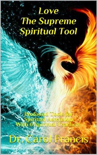 LoveThe Supreme Spiritual Tool: Profound Tools for Spiritual Ascension With 6 Spiritual Teachers