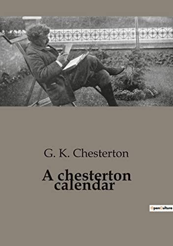 A chesterton calendar: A Yearly Reflection on the Thoughts and Writings of G. K. Chesterton