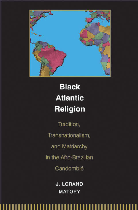 Black Atlantic Religion: Tradition, Transnationalism, and Matriarchy in the Afro-Brazilian Candomblé