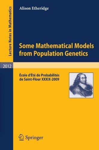 Some Mathematical Models from Population Genetics: Ecole d'Ete de Probabilites de Saint-Flour XXXIX-2009 (Lecture Notes in Mathematics /Ecole d'Ete de Probabilites de Saint-Flour) by Alison Etheridge