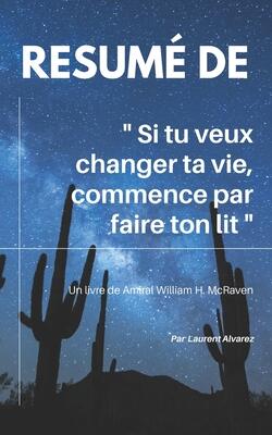 R�sum� De "SI TU VEUX CHANGER TA VIE, COMMENCE PAR FAIRE TON LIT": Un livre de Amiral William H. McRaven