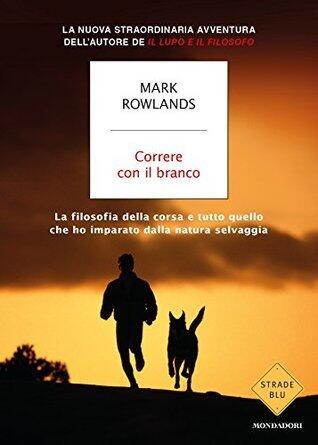 Correre con il branco: La filosofia della corsa e tutto quello che ho imparato dalla natura selvaggia