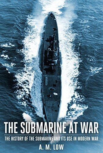The Submarine at War: The History of the Submarine and Its Use in Modern War