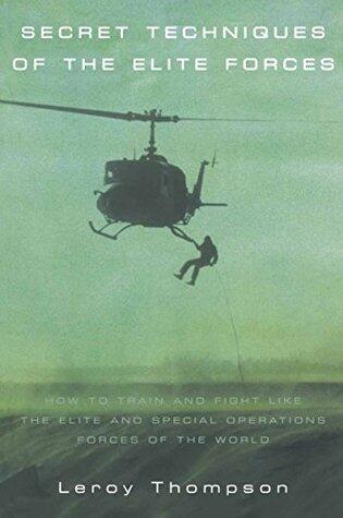 Secret Techniques Of The Elite Forces: How to Train and Fight Like the Elite and Special Operations Forces of the World