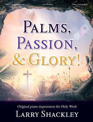Palms, Passion, and Glory!: Original Piano Impressions for Holy Week