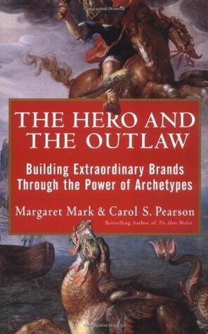 The Hero and the Outlaw : Building Extraordinary Brands Through the Power of Archetypes