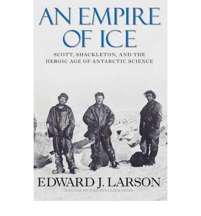 An Empire of Ice: Scott, Shackleton, and the Heroic Age of Antarctic Science (Paperback) - Common