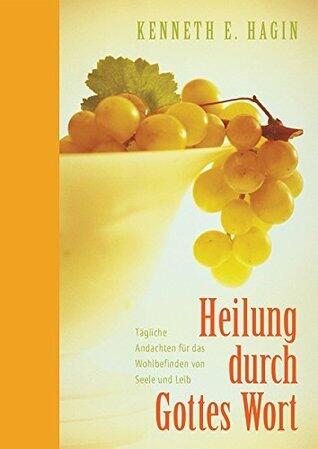 Heilung durch Gottes Wort: Tägliche Andachten für das Wohlbefinden von Seele und Leib