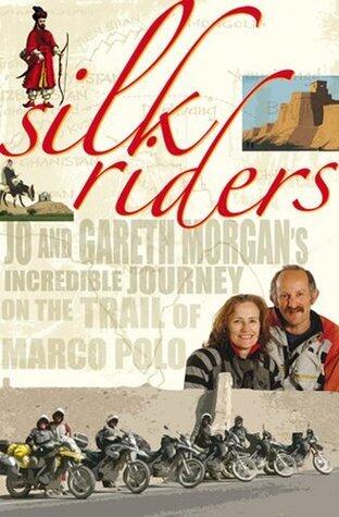 Silk Riders: Jo and Gareth Morgan's Incredible Journey on the Trail of Marco Polo