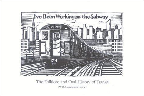 I've Been Working on the Subway: The Folklore and Oral History of Transit