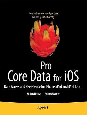 Pro Core Data for iOS: Data Access and Persistence Engine for iPhone, iPad, and iPod touch
