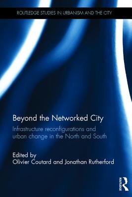 Beyond the Networked City: Infrastructure reconfigurations and urban change in the North and South