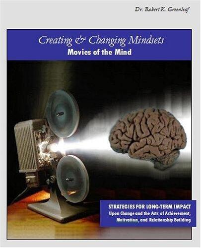 Creating and Changing Mindsets: Movies of the Mind - Strategies for Long-Term Impact Upon Change and the Acts of Achievement, Motivation, and Relationship Building