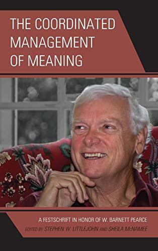 The Coordinated Management of Meaning: A Festschrift in Honor of W. Barnett Pearce