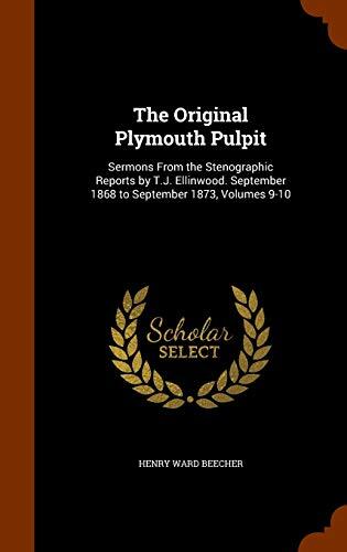 The Original Plymouth Pulpit: Sermons From the Stenographic Reports by T.J. Ellinwood. September 1868 to September 1873, Volumes 9-10