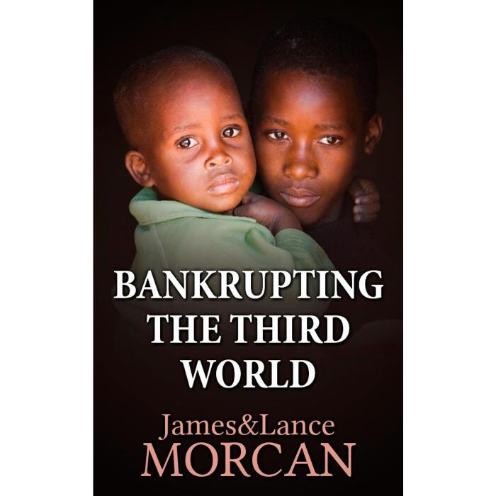 BANKRUPTING THE THIRD WORLD: How the Global Elite Drown Poor Nations in a Sea of Debt