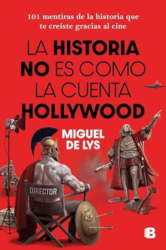 La historia no es como la cuenta Hollywood: 101 mentiras de la historia que te creíste gracias al cine