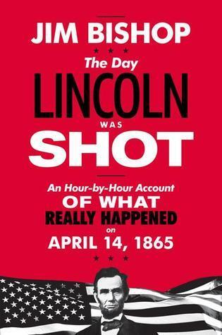 The Day Lincoln Was Shot: A Minute-by-Minute History of President Lincoln's Tragic Assassination