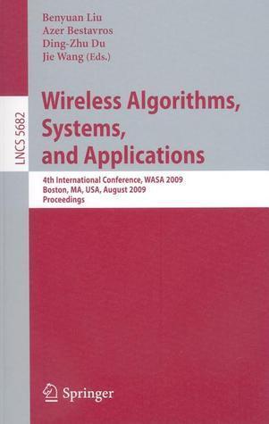 Wireless Algorithms, Systems, and Applications: 4th International Conference, WASA 2009, Boston, MA, USA, August 16-18, 2009, Proceedings
