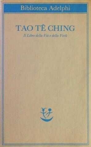 Tao Te Ching. Il libro della Via e della Virtù