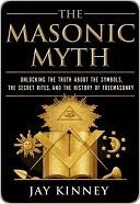 The Masonic Myth: Unlocking the Truth About the Symbols, the Secret Rites, and the History of Freemasonry