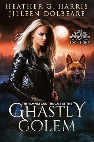 The Vampire and the Case of the Ghastly Golem: An Urban Fantasy Novel