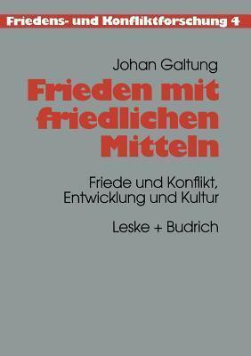 Frieden mit friedlichen Mitteln: Friede und Konflikt, Entwicklung und Kultur (Friedens- und Konfliktforschung, 4)