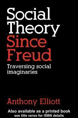 Social Theory Since Freud: Traversing Social Imaginaries: Traversing Social Imaginaries