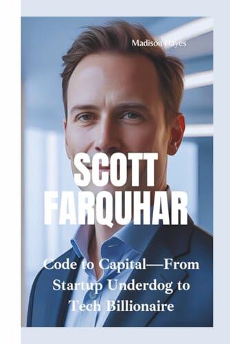 SCOTT FARQUHAR: Code to Capital—From Startup Underdog to Tech Billionaire