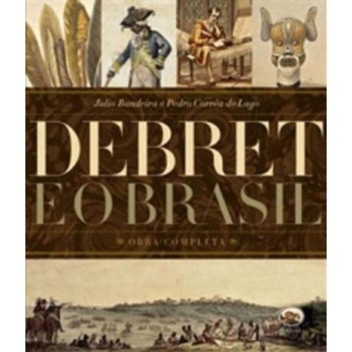 Debret E O Brasil: Obra Completa, 1816-1831