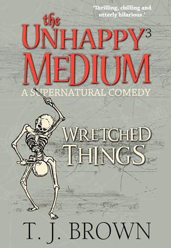 The Unhappy Medium 3: Wretched Things: A Supernatural Comedy