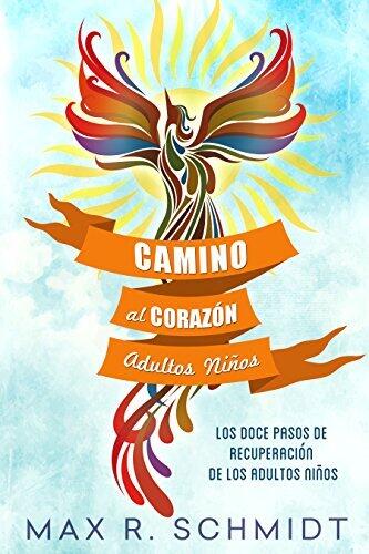 Camino al Corazón: Los Doce Pasos de recuperación de los adultos niños