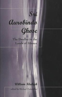 Sri Aurobindo Ghose: The Dweller in the Lands of Silence