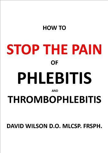 Stop The Pain Of Phlebitis And Thrombophlebitis: The Definitive Guide for Sufferers