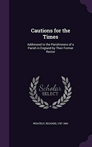 Cautions for the Times: Addressed to the Parishioners of a Parish in England by Their Former Rector