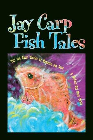 Jay Carp Fish Tales Tall and Short Stories by Humorist Jay Carp ... A Modern Day Mark Twain