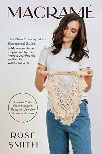 Macramé: The New Step by Step Illustrated Guide to Make Your Home Elegant and Refined