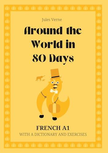 Around the World in 80 Days. French A1. With dictionary and exercises.: Le Tour du monde en 80 jours. Graded Reader. Book in French at level A1.