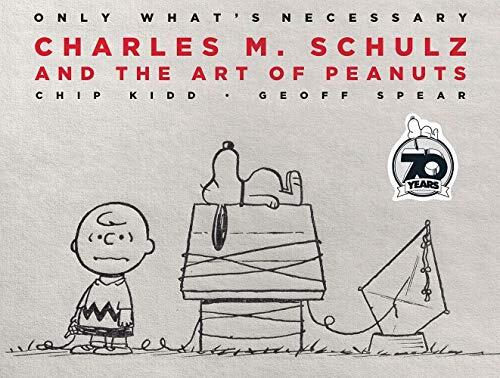 Only What's Necessary (70th Anniversary Edition): Charles M. Schulz and the Art of Peanuts