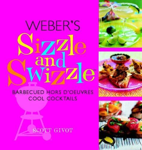 Weber's Sizzle and Swizzle : Barbecued Hors D'Oeuvres With Cool Cocktails