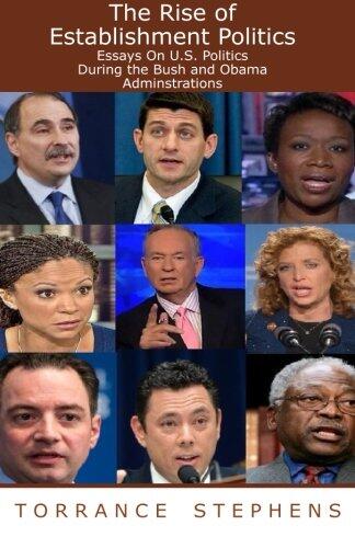 The Rise of Establishment Politics: Essays On U.S. Politics During the Bush and Obama Adminstrations