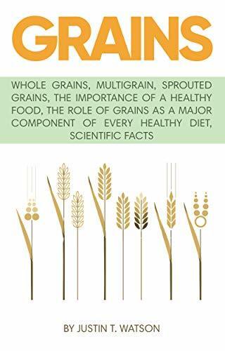 GRAINS: Whole grains, multigrain, sprouted grains, the importance of a healthy food, the role of grains as a major component of every healthy diet, scientific facts